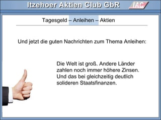 Tagesgeld – Anleihen – Aktien
Und jetzt die guten Nachrichten zum Thema Anleihen:
Die Welt ist groß. Andere Länder
zahlen noch immer höhere Zinsen.
Und das bei gleichzeitig deutlich
solideren Staatsfinanzen.
 