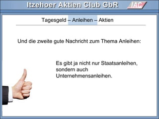 Tagesgeld – Anleihen – Aktien
Und die zweite gute Nachricht zum Thema Anleihen:
Es gibt ja nicht nur Staatsanleihen,
sondern auch
Unternehmensanleihen.
 