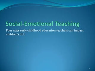 Four ways early childhood education teachers can impact
children’s SEL
16
 