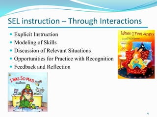 SEL instruction – Through Interactions
 Explicit Instruction
 Modeling of Skills
 Discussion of Relevant Situations
 Opportunities for Practice with Recognition
 Feedback and Reflection
19
 
