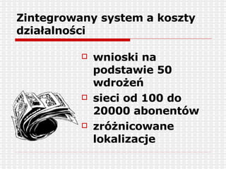 Zintegrowany system a koszty działalności wnioski na podstawie 50 wdrożeń sieci od 100 do 20000 abonentów zróżnicowane lokalizacje 