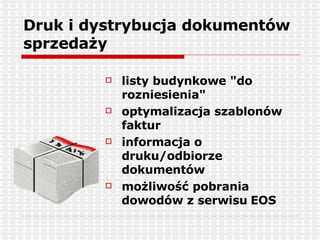 Druk i dystrybucja dokumentów sprzedaży listy budynkowe &quot;do rozniesienia&quot; optymalizacja szablonów faktur informacja o druku/odbiorze dokumentów możliwość pobrania dowodów z serwisu   EOS 