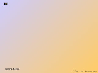 Camera obscura
                 P. Feys - Sint – Jorisschool Menen
 