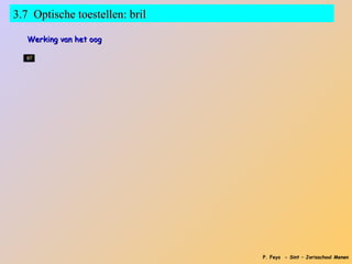 3.7 Optische toestellen: bril

   Werking van het oog




                                P. Feys - Sint – Jorisschool Menen
 