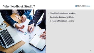 77
Why Feedback Studio?
• Simplified, consistent marking
• Centralised assignment hub
• A range of feedback options
 