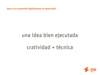 Que es un contenido digital/como se desarrolla?




              una idea bien ejecutada

                  cratividad + técnica
 