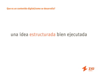 Que es un contenido digital/como se desarrolla?




   una idea estructurada bien ejecutada
 