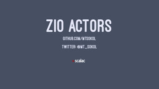 ZIO ACTORSGITHUB.COM/MTSOKOL
TWITTER: @MT_SOKOL
 