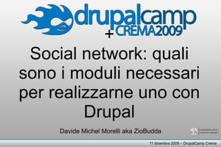 +
 Social network: quali
sono i moduli necessari
per realizzarne uno con
         Drupal
     Davide Michel Morelli aka ZioBudda
                                   11 dicembre 2009 – DrupalCamp Crema
 