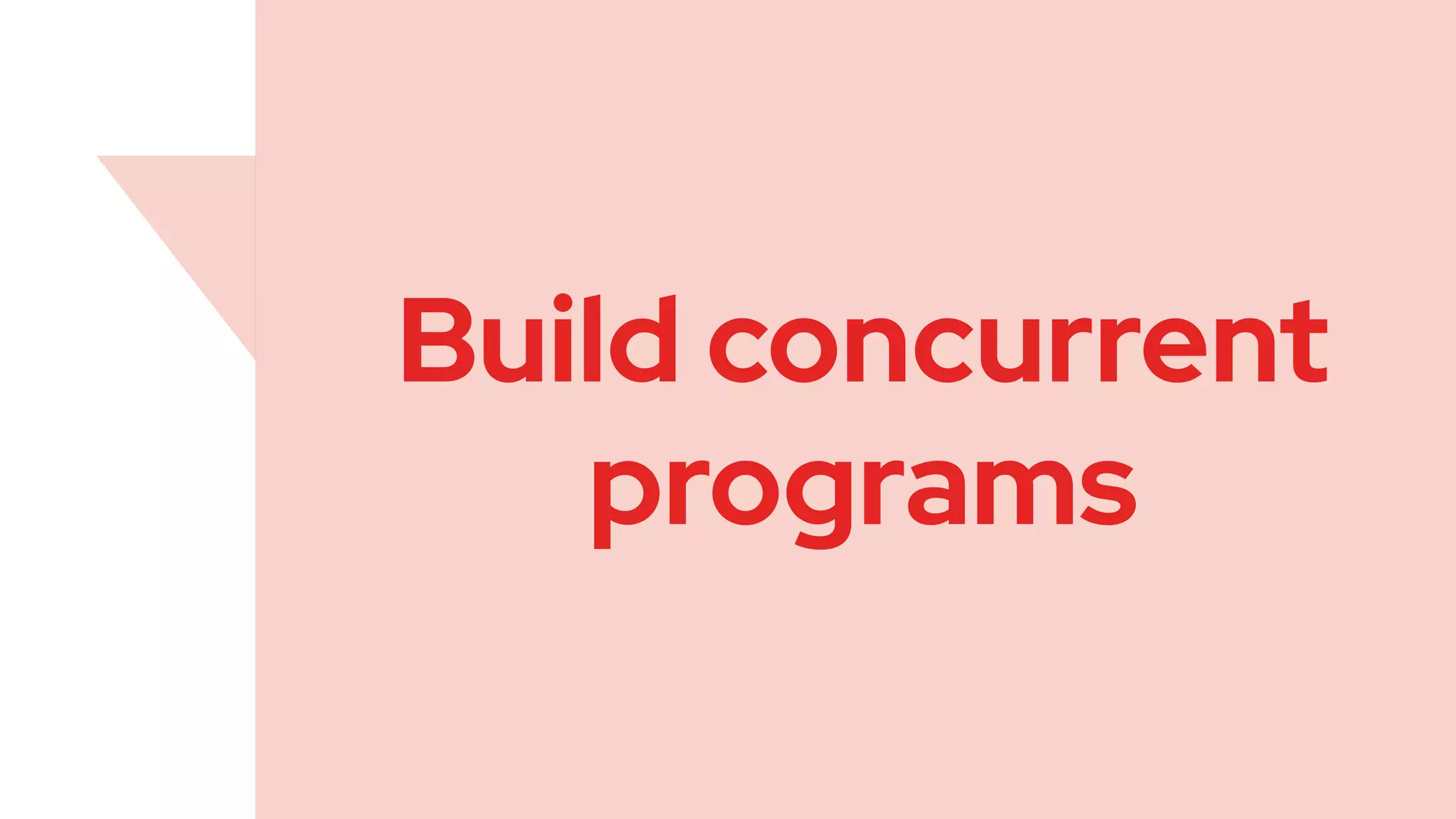 Build concurrent
programs
 