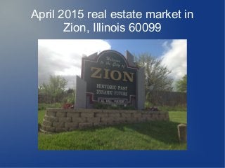 April 2015 real estate market in
Zion, Illinois 60099
 
