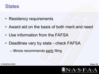 StatesResidency requirementsAward aid on the basis of both merit and needUse information from the FAFSADeadlines vary by state - check FAFSAIllinois recommends early filing