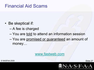Financial Aid ScamsBe skeptical if:A fee is chargedYou are told to attend an information sessionYou are promised or guaranteed an amount of money…www.fastweb.com