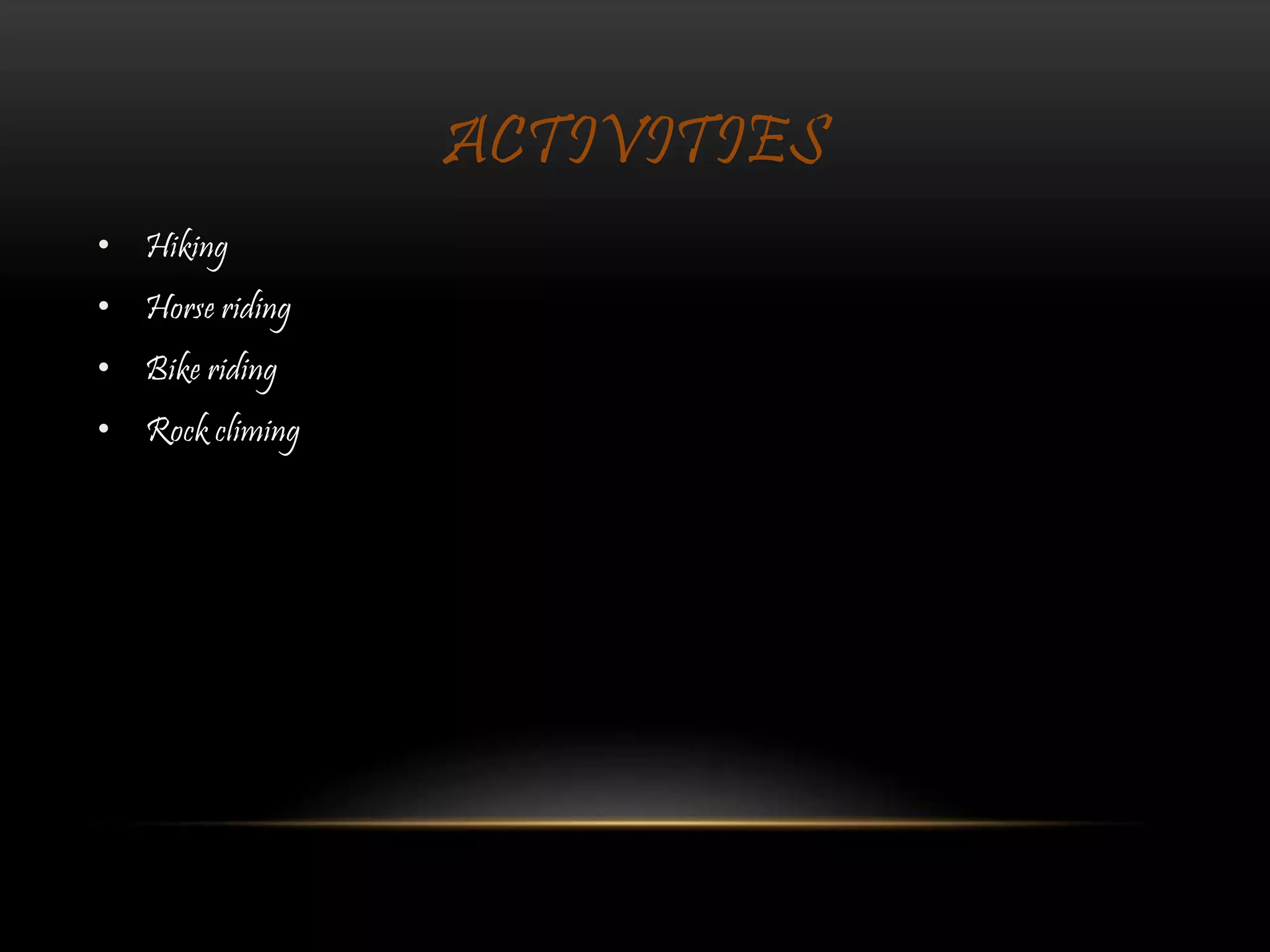 ACTIVITIES
• Hiking
• Horse riding
• Bike riding
• Rock climing
 