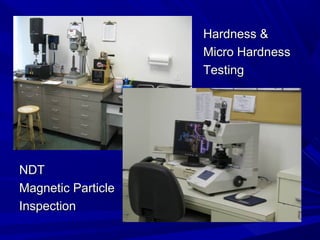 Hardness &
                    Micro Hardness
                    Testing




NDT
Magnetic Particle
Inspection
 