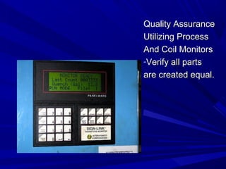 Quality Assurance
Utilizing Process
And Coil Monitors
-Verify all parts
are created equal.
 