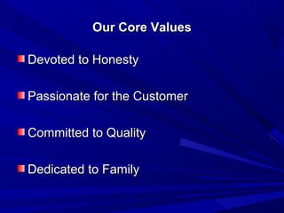 Our Core Values

Devoted to Honesty

Passionate for the Customer

Committed to Quality

Dedicated to Family
 