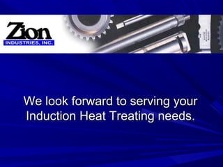 We look forward to serving your
Induction Heat Treating needs.
 