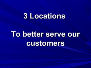3 Locations

To better serve our
    customers
 
