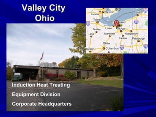 Valley City
      Ohio




Induction Heat Treating
Equipment Division
Corporate Headquarters
 