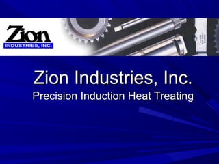 Zion Industries, Inc.
Precision Induction Heat Treating
 