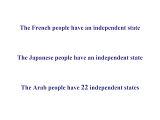 The French people have an independent state The Japanese people have an independent state The Arab people have  22  independent states 