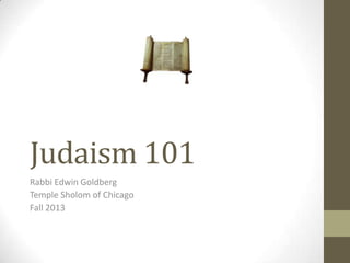 Judaism 101
Rabbi Edwin Goldberg
Temple Sholom of Chicago
Fall 2013

 