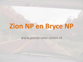 Zion NP en Bryce NP
   www.passie-voor-reizen.nl
 