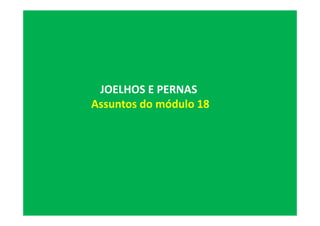 JOELHOS E PERNAS
Assuntos do módulo 18
 