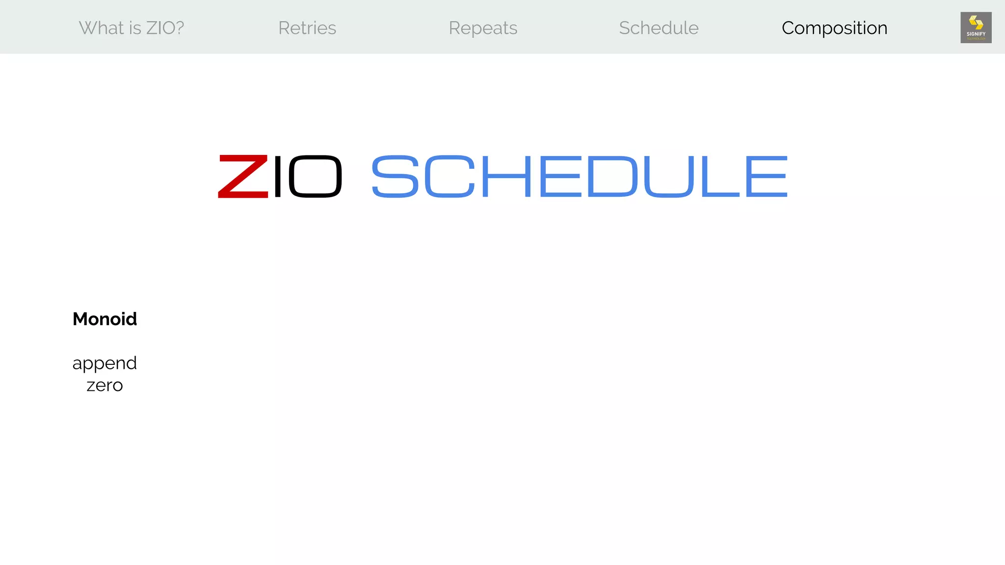 What is ZIO? Retries Repeats Schedule Composition
ZIO SCHEDULE
Monoid
append
zero
 