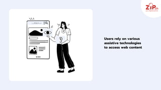 Users rely on various
assistive technologies
to access web content
 