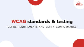 WCAG standards & testing
DEFINE REQUIREMENTS AND VERIFY CONFORMANCE
 