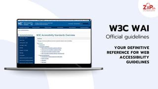 YOUR DEFINITIVE
REFERENCE FOR WEB
ACCESSIBILITY
GUIDELINES
W3C WAI
Official guidelines
 