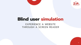 21
Blind user simulation
EXPERIENCE A WEBSITE
THROUGH A SCREEN READER
 