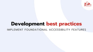 Development best practices
IMPLEMENT FOUNDATIONAL ACCESSIBILITY FEATURES
 