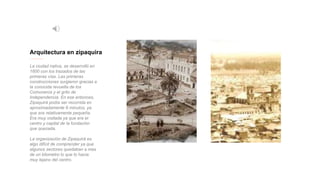Arquitectura en zipaquira
La ciudad nativa, se desarrolló en
1600 con los trazados de las
primeras vías. Las primeras
construcciones surgieron gracias a
la conocida revuelta de los
Comuneros y el grito de
Independencia. En ese entonces,
Zipaquirá podía ser recorrida en
aproximadamente 6 minutos, ya
que era relativamente pequeña.
Era muy visitada ya que era el
centro y capital de la fundación
que quezada.
La organización de Zipaquirá es
algo difícil de comprender ya que
algunos sectores quedaban a mas
de un kilometro lo que lo hacia
muy lejano del centro.
 