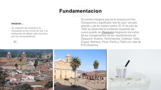 Fundamentacion
Z i p a q u i r a
Inicia en…
Su creación se remonta a la
búsqueda en las minas de sal, y la
búsqueda de utilizar este recursos
por los conquistadores.
El nombre indígena que se le proporciono fue
Chicaquicha y significaba “pie de zipa” cercado
grande o pie de nuestro padre. El 18 de julio de
1600 se desarrolla la fundación española del
nuevo pueblo de Zipaquirá integrando los indios
de los corregimientos de los repartimientos de
Zipaquirá, Suativa, Tenemequisa. Golaque, Yaita,
Cogua, Nemeza, Peza, Pacho y Tibitó con mas de
618 tributarios.
 