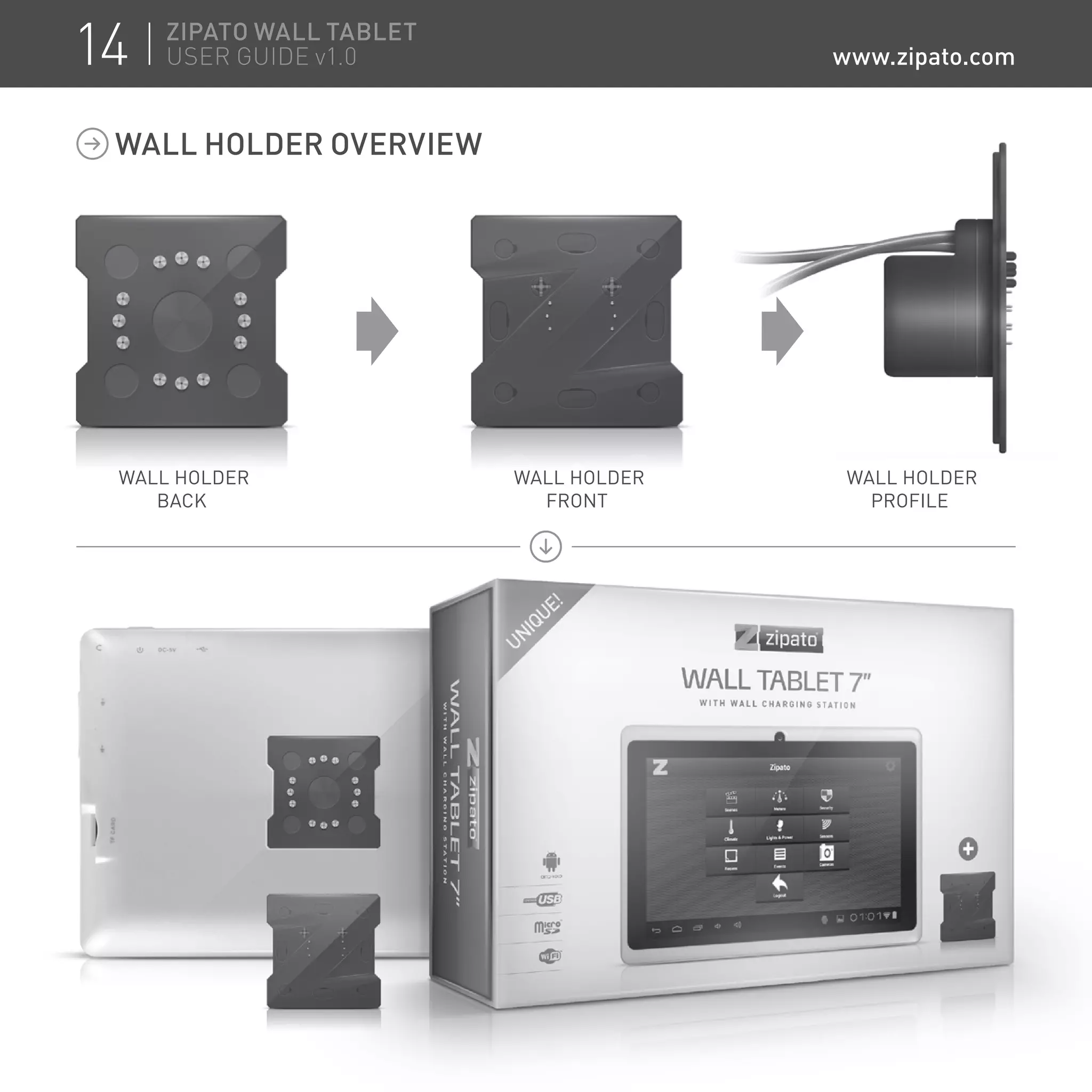 WALL HOLDER
FRONT
WALL HOLDER
PROFILE
WALL HOLDER
BACK
WALL HOLDER OVERVIEW
14 ZIPATO WALL TABLET
USER GUIDE v1.0 www.zipato.com
 