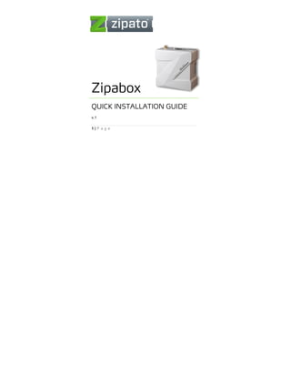 Zipabox
QUICK INSTALLATION GUIDE
v.1

1|P a g e
 