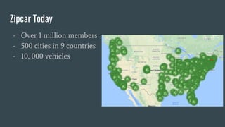 Zipcar Today
- Over 1 million members
- 500 cities in 9 countries
- 10, 000 vehicles