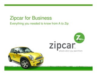 Zipcar for Business
Everything you needed to know from A to Zip
 