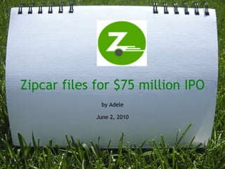   Zipcar files for $75 million IPO by Adele June 2, 2010 