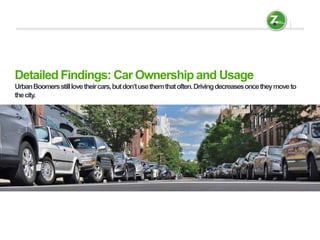 Detailed Findings: Car Ownership and Usage
UrbanBoomersstilllovetheircars,butdon’tusethemthatoften.Drivingdecreasesoncetheymoveto
thecity.
 
