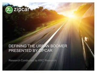 DEFINING THE URBAN BOOMER
PRESENTED BY ZIPCAR
Research Conducted by KRC Research
1
 