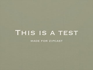 This is a test
   made for zipcast
 