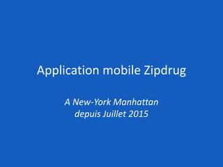 Application mobile Zipdrug
A New-York Manhattan
depuis Juillet 2015
 
