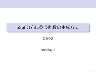 Zipf 分布に従う乱数の生成方法

       まるやま



      2013/04/18




                    1 / 10
 