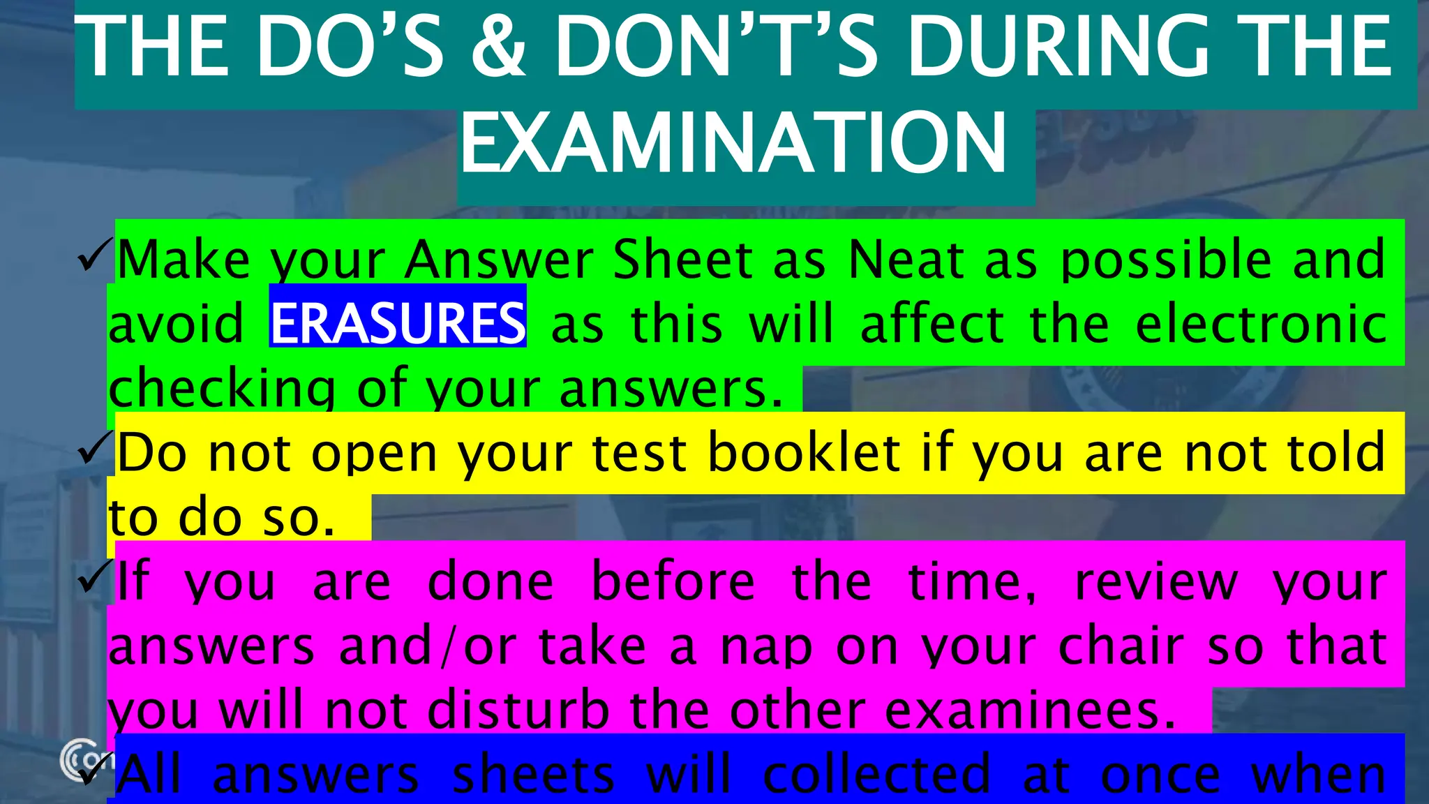 55
THE DO’S & DON’T’S DURING THE
EXAMINATION
Make your Answer Sheet as Neat as possible and
avoid ERASURES as this will affect the electronic
checking of your answers.
Do not open your test booklet if you are not told
to do so.
If you are done before the time, review your
answers and/or take a nap on your chair so that
you will not disturb the other examinees.
All answers sheets will collected at once when
 