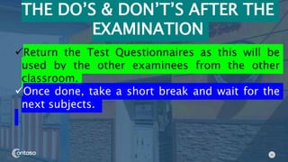 56
THE DO’S & DON’T’S AFTER THE
EXAMINATION
Return the Test Questionnaires as this will be
used by the other examinees from the other
classroom.
Once done, take a short break and wait for the
next subjects.
 