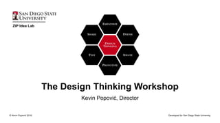 ZIP Idea Lab
© Kevin Popović 2016. Developed for San Diego State University
The Design Thinking Workshop
Kevin Popović, Director
 